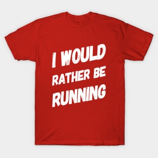 I Would Rather Be Running T-Shirt